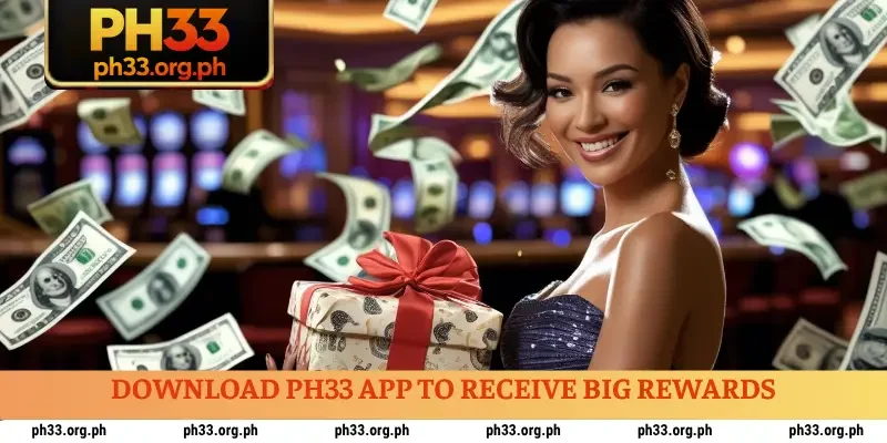 Download PH33 App to receive big rewards