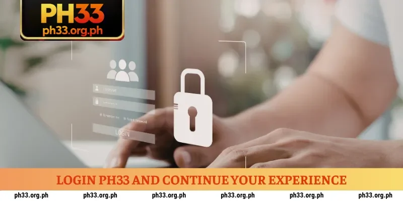 Login PH33 and continue your experience