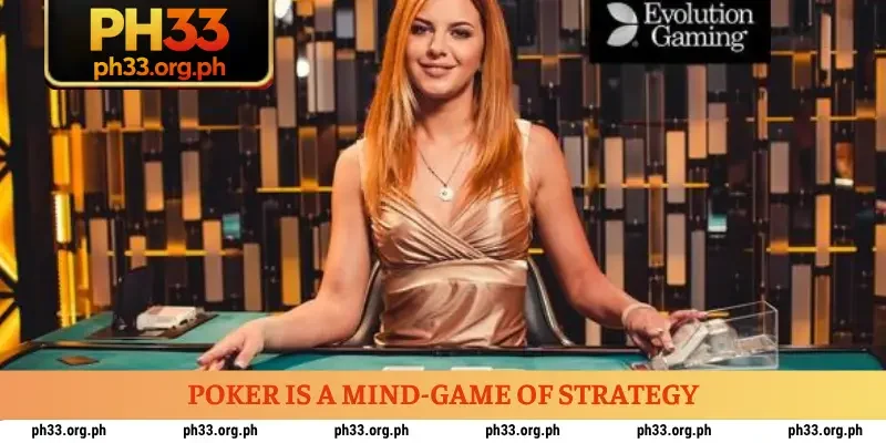 Poker is a mind-game of strategy